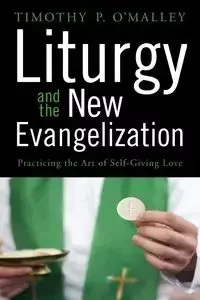 Liturgy and the New Evangelization - Timothy O'Malley P
