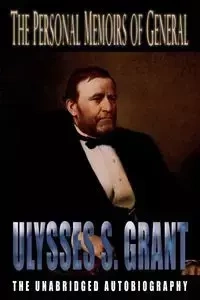 The Personal Memoirs of General Ulysses S. Grant - Grant Ulysses S
