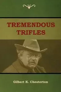 Tremendous Trifles - Gilbert K. Chesterton