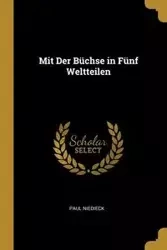 Mit Der Büchse in Fünf Weltteilen - Paul Niedieck