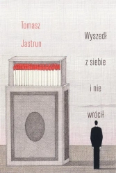 Wyszedł z siebie i nie wrócił - Tomasz Jastrun