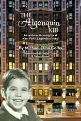 The Algonquin Kid - Adventures Growing Up at New York's Legendary Hotel - Colby Michael Elihu