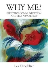 WHY ME? Effective Communication and Self Awareness - Les Klinefelter
