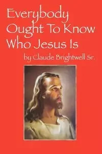 Everybody Ought To Know Who Jesus Is - Claude Brightwell Sr.
