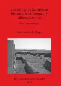 Los altares de las iglesias hispanas tardoantiguas y altomedievales - Diego Isaac Sastre de
