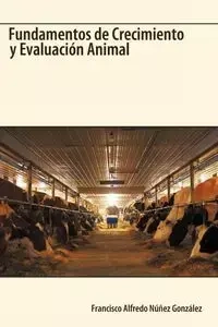 Fundamentos de Crecimiento y Evaluacion Animal - Francisco Alfredo Alfredo Nez Gonzlez N