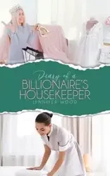 Diary of a Billionaire's Housekeeper - Jennifer Wood