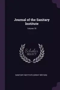 Journal of the Sanitary Institute; Volume 18 - Sanitary Institute (Great Britain)