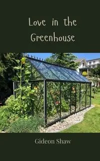 Love in the Greenhouse - Shaw Gideon