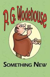 Something New - From the Manor Wodehouse Collection, a Selection from the Early Works of P. G. Wodehouse - Wodehouse P. G.