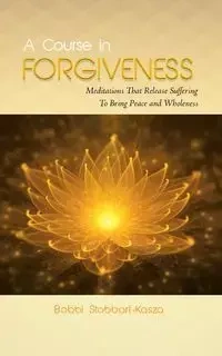 A Course in Forgiveness - Ramona Bobbi Stobbart-Kasza