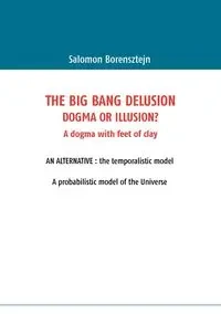 The Big Bang Delusion - Salomon Borensztejn