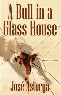 A Bull in a Glass House - Jose Astorga