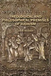 Theological and Philosophical Premises of Judaism - Jacob Neusner