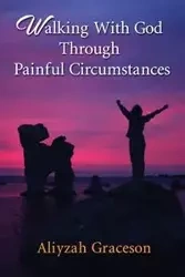 Walking With God Through Painful Circumstances - Graceson Aliyzah