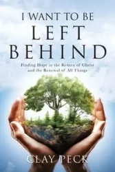 I Want  to be Left Behind - Clay Peck