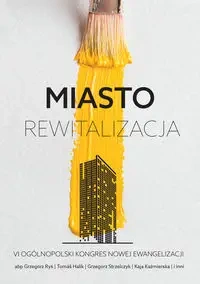 Miasto rewitalizacja - Grzegorz Ryś, Halík Tomáš, Grzegorz Strzelczyk, Kaja Kaźmierska i inni