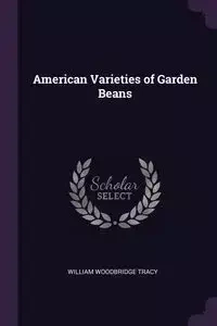 American Varieties of Garden Beans - Tracy William Woodbridge