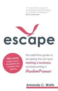 Escape - The definitive guide to escaping the rat race, starting a business and becoming a FreedomPreneur - Watts Amanda C.