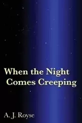 When the Night Comes Creeping - Royse A. J.