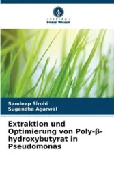 Extraktion und Optimierung von Poly-β-hydroxybutyrat in Pseudomonas - Sirohi Sandeep