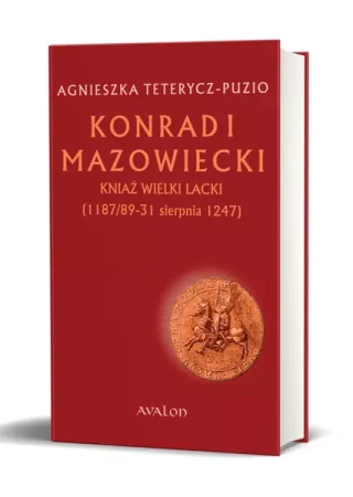 Konrad I Mazowiecki Kniaź Wielki Lacki (1187/89-31 sierpnia 1247) oprawa twarda - Agnieszka Teterycz-Puzio