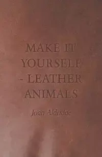 Make It Yourself - Leather Animals - Joan Aldridge