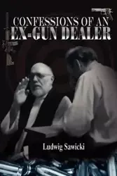 Confessions of an Ex-Gun Dealer - Sawicki Ludwig