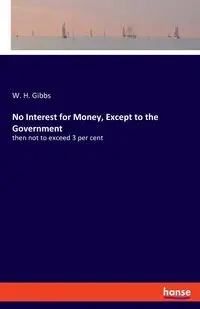 No Interest for Money, Except to the Government - Gibbs W. H.