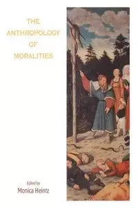 The Anthropology of Moralities - Heintz Monica