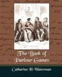 The Book of Parlour Games - Catharine H. Waterman Waterman