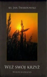 Weź swój krzyż. Wybór rozważań - Ks. Jan Twardowski
