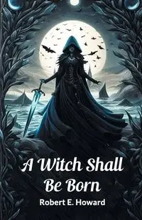 A Witch Shall Be Born - Howard Robert E.