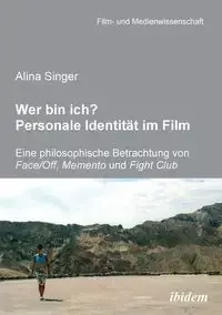 Wer bin ich? Personale Identität im Film. Eine philosophische Betrachtung von Face /Off, Memento und Fight Club - Alina Singer