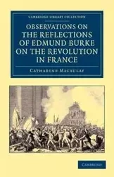 Observations on the Reflections of the Right Hon. Edmund Burke, on the Revolution in France - Catharine Macaulay