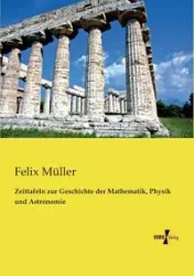 Zeittafeln zur Geschichte der Mathematik, Physik und Astronomie - Felix Müller