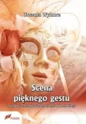 Scena pięknego gestu Scenariusze przedstawień... - Urszula Wykurz