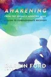 Awakening from the Sexually Addictive Mind - Darrin Ford