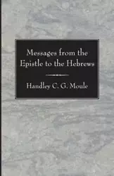 Messages from the Epistle to the Hebrews - Moule Handley C.G.