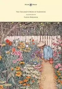 The Children's Book of Gardening - Illustrated by Cayley-Robinson - Alfred Sidgwick