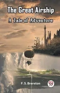 The Great Airship A Tale of Adventure - Brereton F. S.