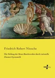 Die Heilung der Brust-Beschwerden durch rationelle Zimmer-Gymnastik - Robert Nitzsche Friedrich
