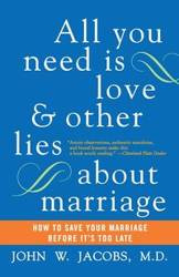 All You Need Is Love and Other Lies about Marriage - John Jacobs W