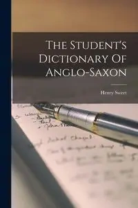 The Student's Dictionary Of Anglo-saxon - Henry 1845-1912 Sweet