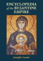 Encyclopedia of the Byzantine Empire - Jennifer Lawler
