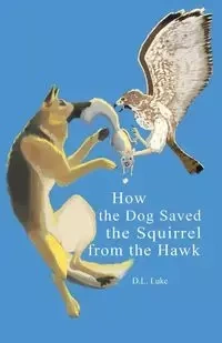 How the Dog Saved the Squirrel From the Hawk - Luke D. L.
