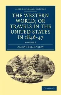 The Western World; or Travels in the United States in 1846-47 -             Volume 3 - Alexander Mackay