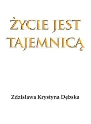 Życie jest tajemnicą - Zdzisława Krystyna Dębska