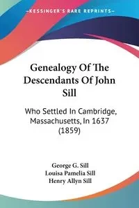 Genealogy Of The Descendants Of John Sill - George G. Sill