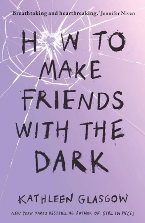 How to Make Friends with the Dark. 2019 edition - Kathleen Glasgow